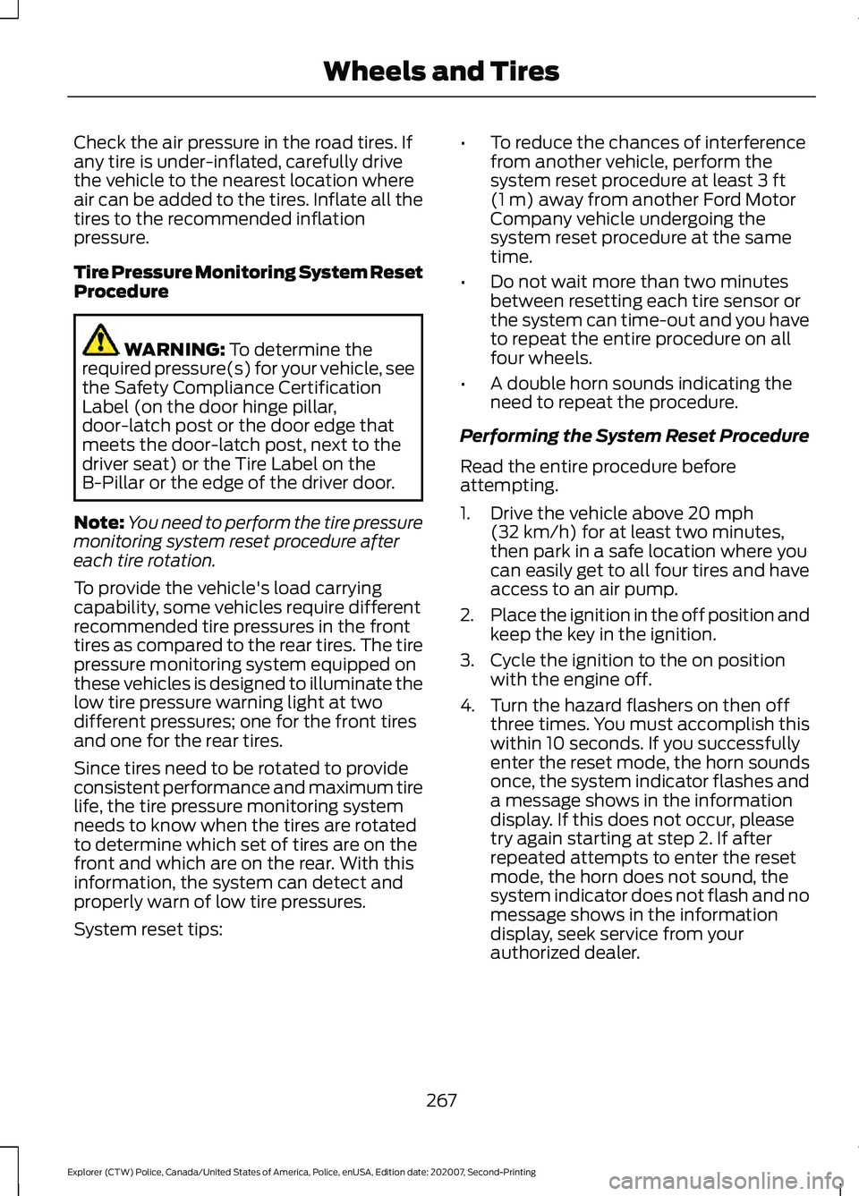 FORD POLICE INTERCEPTOR 2021 Repair Manual Check the air pressure in the road tires. If
any tire is under-inflated, carefully drive
the vehicle to the nearest location where
air can be added to the tires. Inflate all the
tires to the recommend FORD POLICE INTERCEPTOR 2021 Repair Manual Check the air pressure in the road tires. If
any tire is under-inflated, carefully drive
the vehicle to the nearest location where
air can be added to the tires. Inflate all the
tires to the recommend
