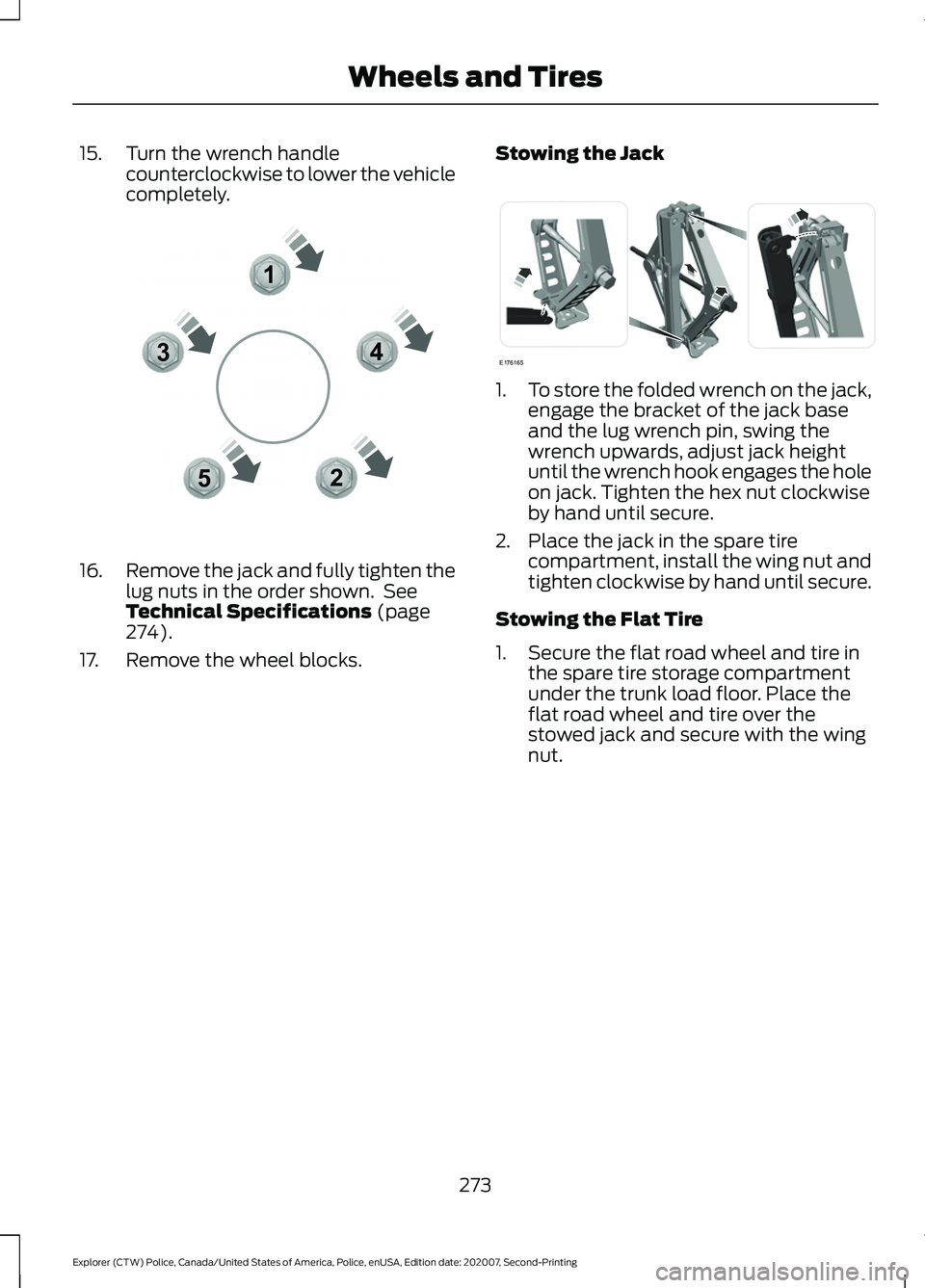 FORD POLICE INTERCEPTOR 2021 Owners Manual 15. Turn the wrench handle
counterclockwise to lower the vehicle
completely. 16.
Remove the jack and fully tighten the
lug nuts in the order shown. See
Technical Specifications (page
274).
17. Remove FORD POLICE INTERCEPTOR 2021 Owners Manual 15. Turn the wrench handle
counterclockwise to lower the vehicle
completely. 16.
Remove the jack and fully tighten the
lug nuts in the order shown. See
Technical Specifications (page
274).
17. Remove