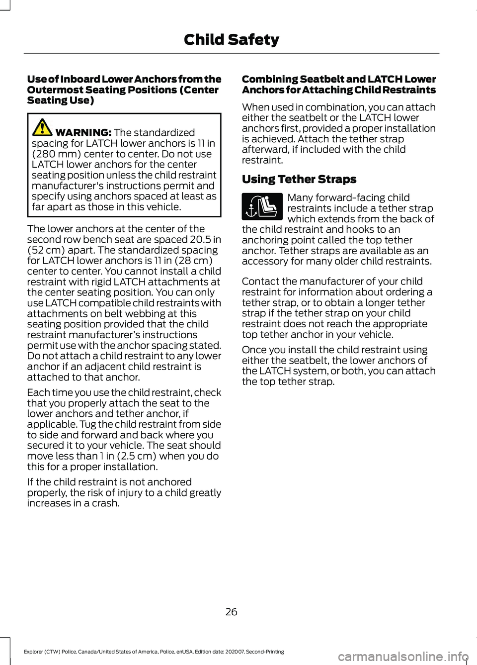 FORD POLICE INTERCEPTOR 2021 Owners Manual Use of Inboard Lower Anchors from the
Outermost Seating Positions (Center
Seating Use)
WARNING: The standardized
spacing for LATCH lower anchors is 11 in
(280 mm) center to center. Do not use
LATCH lo