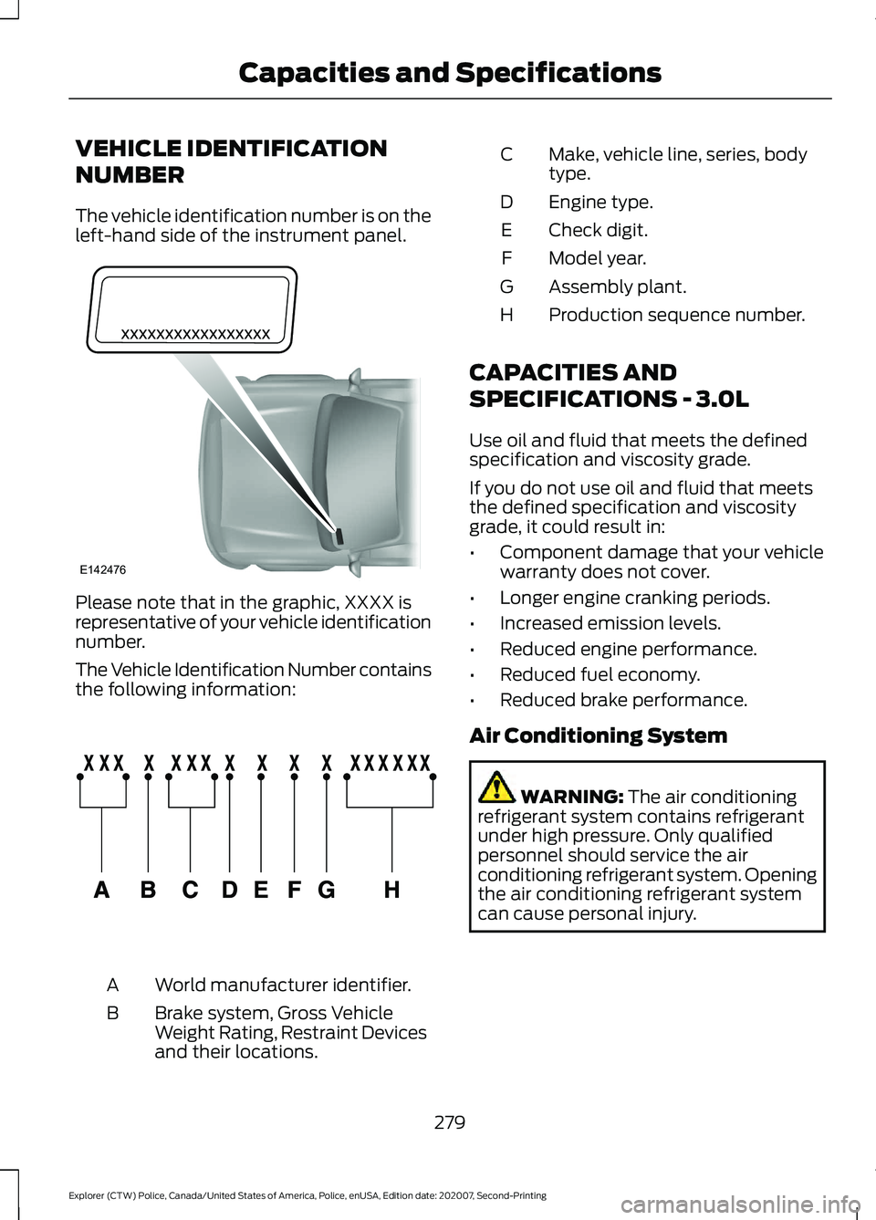 FORD POLICE INTERCEPTOR 2021 Owners Manual VEHICLE IDENTIFICATION
NUMBER
The vehicle identification number is on the
left-hand side of the instrument panel.
Please note that in the graphic, XXXX is
representative of your vehicle identification FORD POLICE INTERCEPTOR 2021 Owners Manual VEHICLE IDENTIFICATION
NUMBER
The vehicle identification number is on the
left-hand side of the instrument panel.
Please note that in the graphic, XXXX is
representative of your vehicle identification