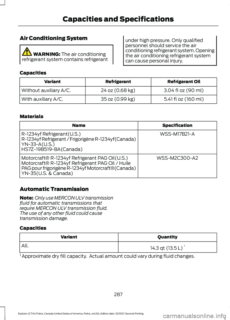 FORD POLICE INTERCEPTOR 2021 Owners Manual Air Conditioning System
WARNING: The air conditioning
refrigerant system contains refrigerant under high pressure. Only qualified
personnel should service the air
conditioning refrigerant system. Open FORD POLICE INTERCEPTOR 2021 Owners Manual Air Conditioning System
WARNING: The air conditioning
refrigerant system contains refrigerant under high pressure. Only qualified
personnel should service the air
conditioning refrigerant system. Open