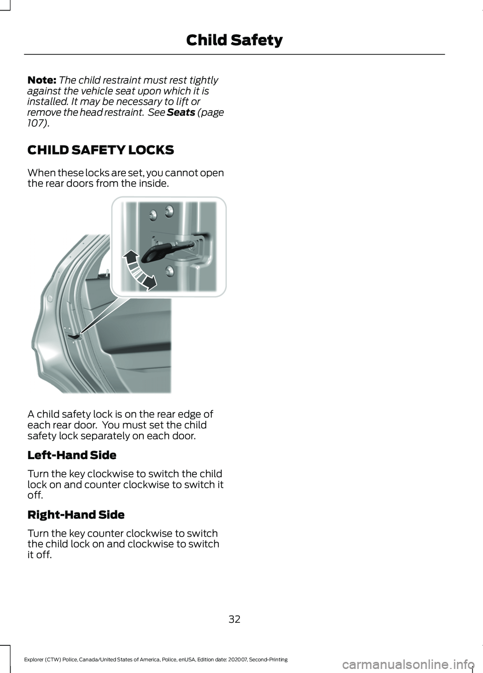 FORD POLICE INTERCEPTOR 2021 Owners Guide Note:
The child restraint must rest tightly
against the vehicle seat upon which it is
installed. It may be necessary to lift or
remove the head restraint. See Seats (page
107).
CHILD SAFETY LOCKS
Whe FORD POLICE INTERCEPTOR 2021 Owners Guide Note:
The child restraint must rest tightly
against the vehicle seat upon which it is
installed. It may be necessary to lift or
remove the head restraint. See Seats (page
107).
CHILD SAFETY LOCKS
Whe