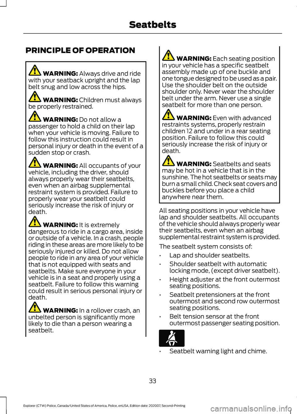 FORD POLICE INTERCEPTOR 2021 Owners Guide PRINCIPLE OF OPERATION
WARNING: Always drive and ride
with your seatback upright and the lap
belt snug and low across the hips. WARNING:
Children must always
be properly restrained. WARNING:
Do not FORD POLICE INTERCEPTOR 2021 Owners Guide PRINCIPLE OF OPERATION
WARNING: Always drive and ride
with your seatback upright and the lap
belt snug and low across the hips. WARNING:
Children must always
be properly restrained. WARNING:
Do not