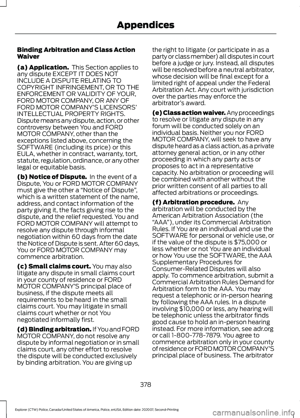 FORD POLICE INTERCEPTOR 2021  Owners Manual Binding Arbitration and Class Action
Waiver
(a) Application.
 This Section applies to
any dispute EXCEPT IT DOES NOT
INCLUDE A DISPUTE RELATING TO
COPYRIGHT INFRINGEMENT, OR TO THE
ENFORCEMENT OR VALI