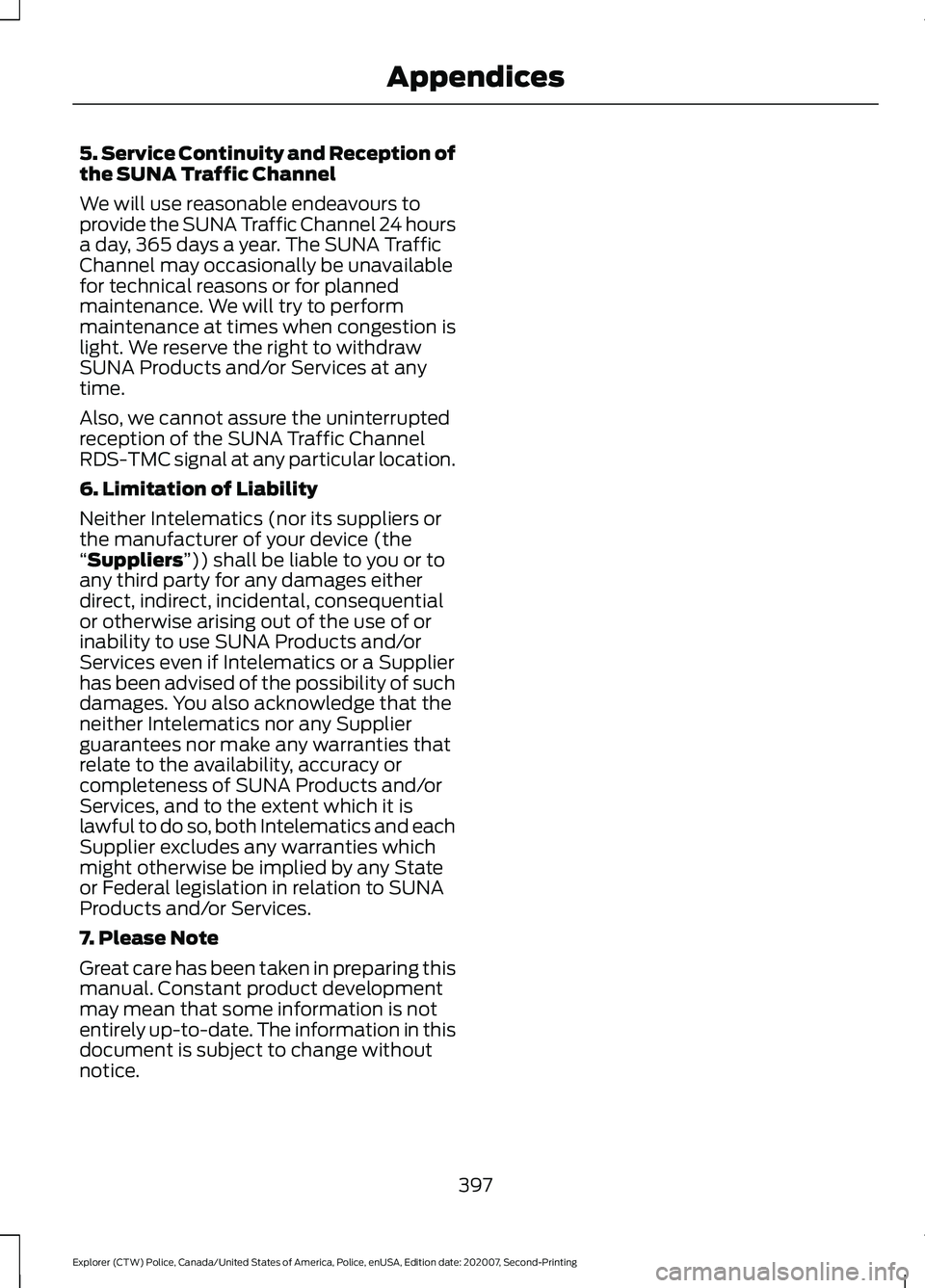 FORD POLICE INTERCEPTOR 2021  Owners Manual 5. Service Continuity and Reception of
the SUNA Traffic Channel
We will use reasonable endeavours to
provide the SUNA Traffic Channel 24 hours
a day, 365 days a year. The SUNA Traffic
Channel may occa