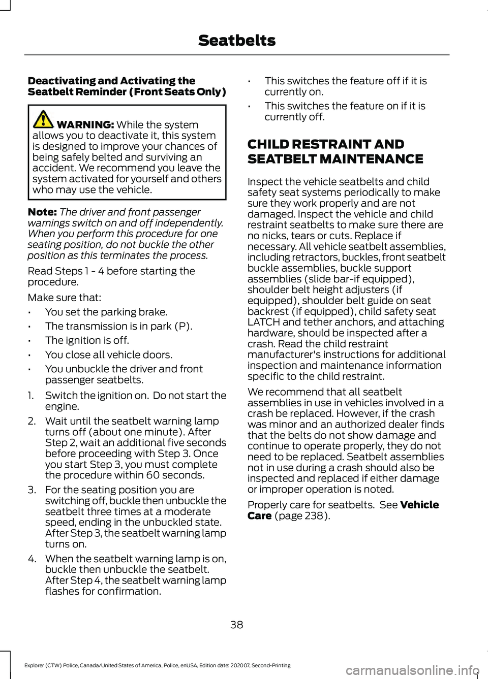 FORD POLICE INTERCEPTOR 2021 Service Manual Deactivating and Activating the
Seatbelt Reminder (Front Seats Only)
WARNING: While the system
allows you to deactivate it, this system
is designed to improve your chances of
being safely belted and s FORD POLICE INTERCEPTOR 2021 Service Manual Deactivating and Activating the
Seatbelt Reminder (Front Seats Only)
WARNING: While the system
allows you to deactivate it, this system
is designed to improve your chances of
being safely belted and s