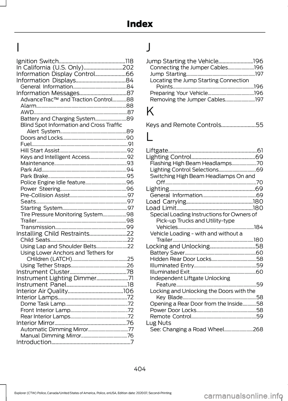 FORD POLICE INTERCEPTOR 2021  Owners Manual I
Ignition Switch................................................118
In California (U.S. Only)............................202
Information Display Control......................66
Information Displays..