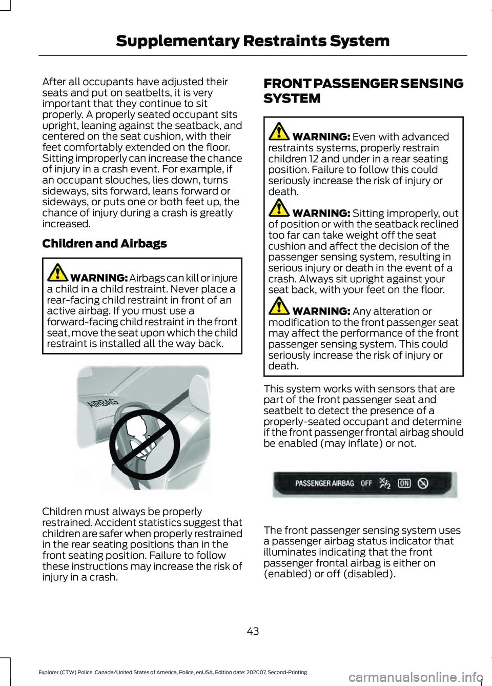 FORD POLICE INTERCEPTOR 2021 Service Manual After all occupants have adjusted their
seats and put on seatbelts, it is very
important that they continue to sit
properly. A properly seated occupant sits
upright, leaning against the seatback, and
FORD POLICE INTERCEPTOR 2021 Service Manual After all occupants have adjusted their
seats and put on seatbelts, it is very
important that they continue to sit
properly. A properly seated occupant sits
upright, leaning against the seatback, and