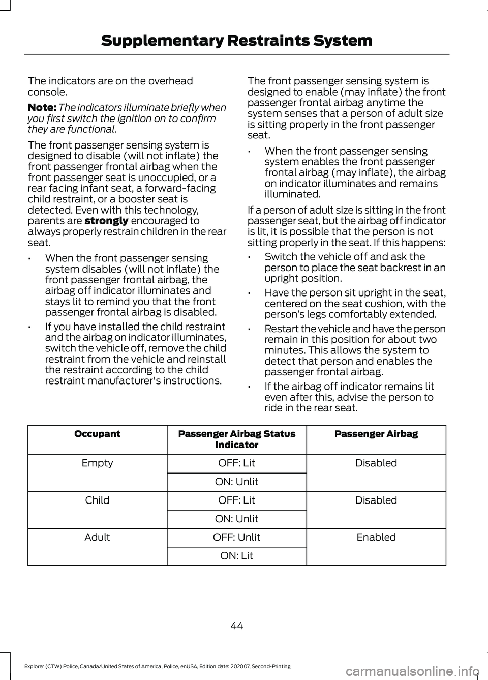 FORD POLICE INTERCEPTOR 2021 Service Manual The indicators are on the overhead
console.
Note:
The indicators illuminate briefly when
you first switch the ignition on to confirm
they are functional.
The front passenger sensing system is
designed FORD POLICE INTERCEPTOR 2021 Service Manual The indicators are on the overhead
console.
Note:
The indicators illuminate briefly when
you first switch the ignition on to confirm
they are functional.
The front passenger sensing system is
designed