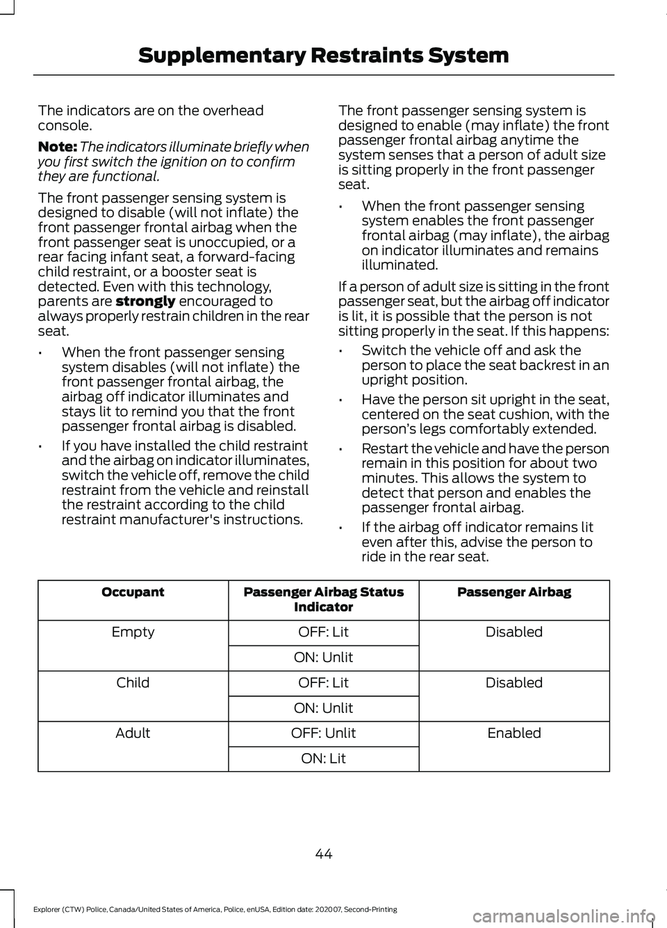 FORD POLICE INTERCEPTOR 2021  Owners Manual The indicators are on the overhead
console.
Note:
The indicators illuminate briefly when
you first switch the ignition on to confirm
they are functional.
The front passenger sensing system is
designed