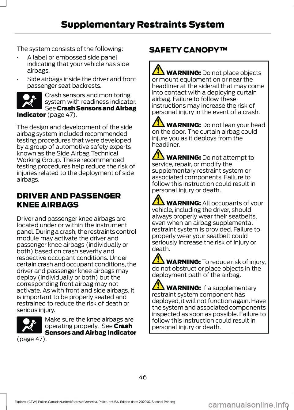 FORD POLICE INTERCEPTOR 2021 Service Manual The system consists of the following:
•
A label or embossed side panel
indicating that your vehicle has side
airbags.
• Side airbags inside the driver and front
passenger seat backrests. Crash sen