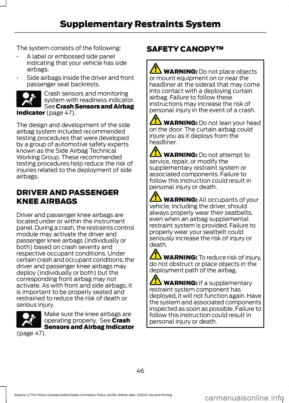 FORD POLICE INTERCEPTOR 2021 Service Manual The system consists of the following:
•
A label or embossed side panel
indicating that your vehicle has side
airbags.
• Side airbags inside the driver and front
passenger seat backrests. Crash sen FORD POLICE INTERCEPTOR 2021 Service Manual The system consists of the following:
•
A label or embossed side panel
indicating that your vehicle has side
airbags.
• Side airbags inside the driver and front
passenger seat backrests. Crash sen