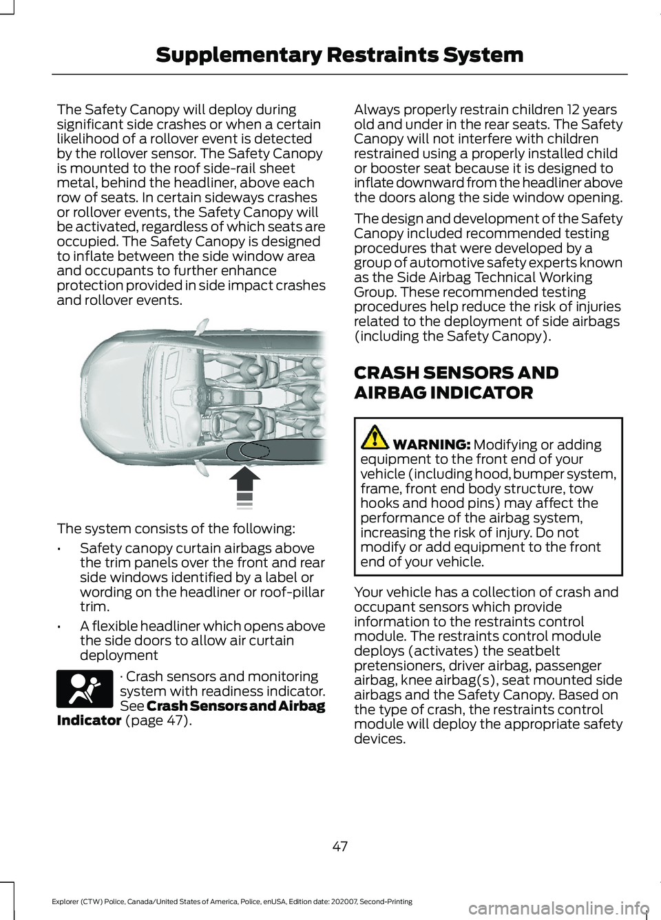 FORD POLICE INTERCEPTOR 2021 Service Manual The Safety Canopy will deploy during
significant side crashes or when a certain
likelihood of a rollover event is detected
by the rollover sensor. The Safety Canopy
is mounted to the roof side-rail sh FORD POLICE INTERCEPTOR 2021 Service Manual The Safety Canopy will deploy during
significant side crashes or when a certain
likelihood of a rollover event is detected
by the rollover sensor. The Safety Canopy
is mounted to the roof side-rail sh