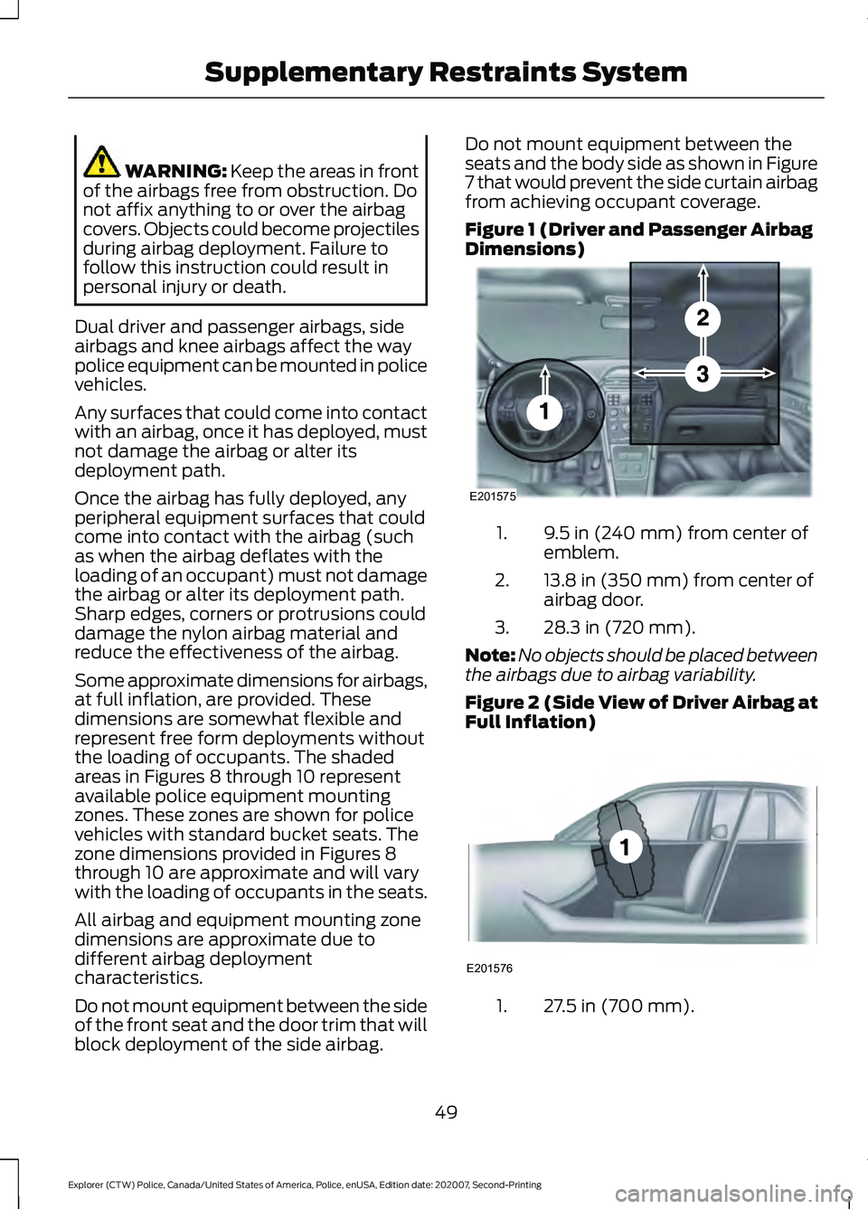 FORD POLICE INTERCEPTOR 2021 Workshop Manual WARNING: Keep the areas in front
of the airbags free from obstruction. Do
not affix anything to or over the airbag
covers. Objects could become projectiles
during airbag deployment. Failure to
follow FORD POLICE INTERCEPTOR 2021 Workshop Manual WARNING: Keep the areas in front
of the airbags free from obstruction. Do
not affix anything to or over the airbag
covers. Objects could become projectiles
during airbag deployment. Failure to
follow