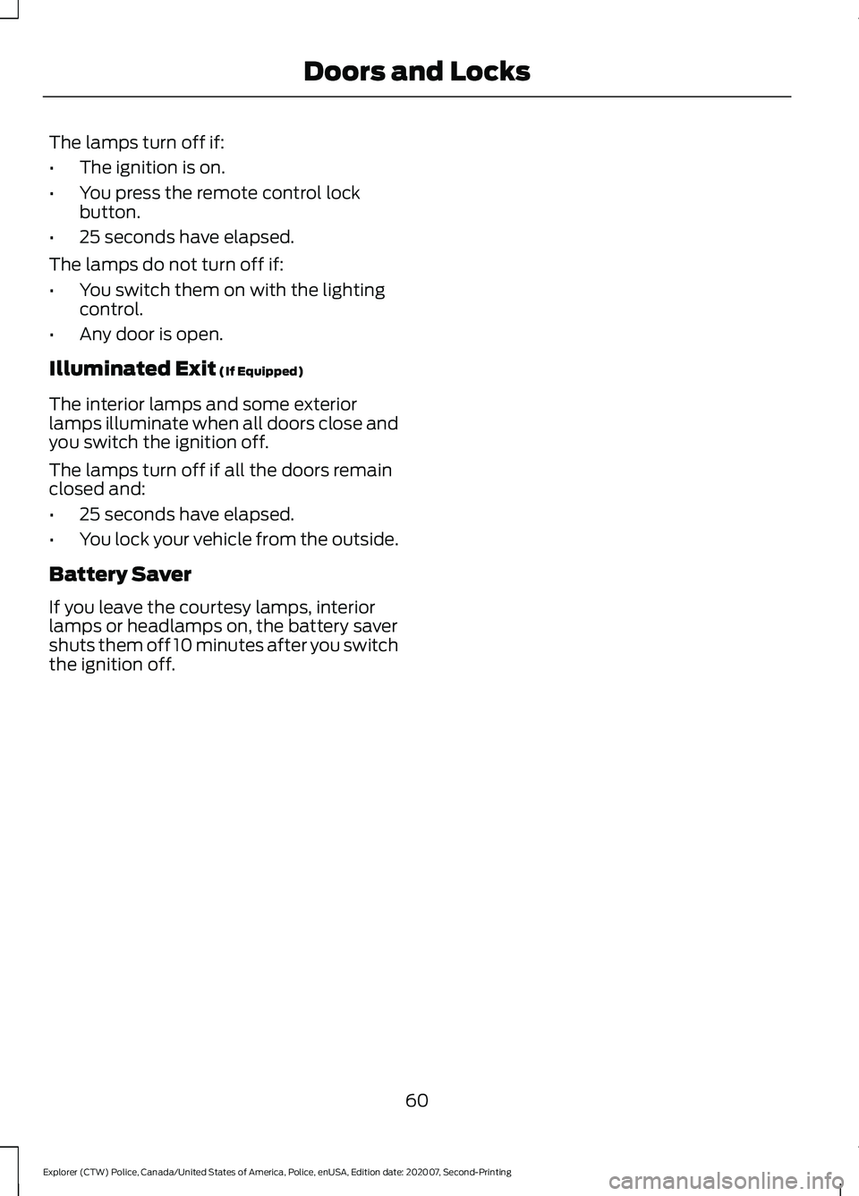 FORD POLICE INTERCEPTOR 2021 Repair Manual The lamps turn off if:
•
The ignition is on.
• You press the remote control lock
button.
• 25 seconds have elapsed.
The lamps do not turn off if:
• You switch them on with the lighting
control FORD POLICE INTERCEPTOR 2021 Repair Manual The lamps turn off if:
•
The ignition is on.
• You press the remote control lock
button.
• 25 seconds have elapsed.
The lamps do not turn off if:
• You switch them on with the lighting
control