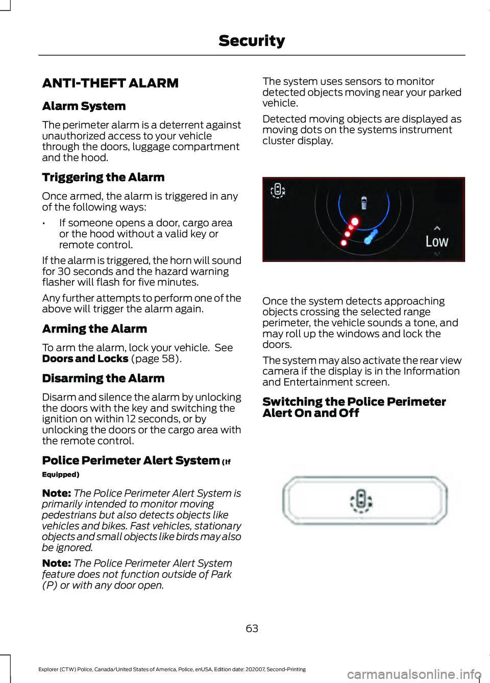 FORD POLICE INTERCEPTOR 2021 Owners Manual ANTI-THEFT ALARM
Alarm System
The perimeter alarm is a deterrent against
unauthorized access to your vehicle
through the doors, luggage compartment
and the hood.
Triggering the Alarm
Once armed, the a FORD POLICE INTERCEPTOR 2021 Owners Manual ANTI-THEFT ALARM
Alarm System
The perimeter alarm is a deterrent against
unauthorized access to your vehicle
through the doors, luggage compartment
and the hood.
Triggering the Alarm
Once armed, the a