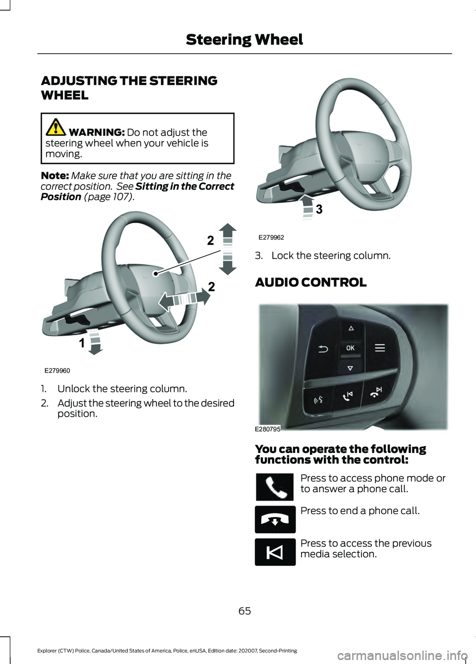 FORD POLICE INTERCEPTOR 2021 Repair Manual ADJUSTING THE STEERING
WHEEL
WARNING: Do not adjust the
steering wheel when your vehicle is
moving.
Note: Make sure that you are sitting in the
correct position. See Sitting in the Correct
Position
FORD POLICE INTERCEPTOR 2021 Repair Manual ADJUSTING THE STEERING
WHEEL
WARNING: Do not adjust the
steering wheel when your vehicle is
moving.
Note: Make sure that you are sitting in the
correct position. See Sitting in the Correct
Position