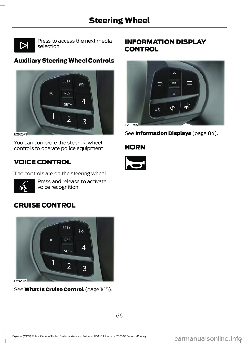 FORD POLICE INTERCEPTOR 2021 Owners Manual Press to access the next media
selection.
Auxiliary Steering Wheel Controls You can configure the steering wheel
controls to operate police equipment.
VOICE CONTROL
The controls are on the steering wh FORD POLICE INTERCEPTOR 2021 Owners Manual Press to access the next media
selection.
Auxiliary Steering Wheel Controls You can configure the steering wheel
controls to operate police equipment.
VOICE CONTROL
The controls are on the steering wh
