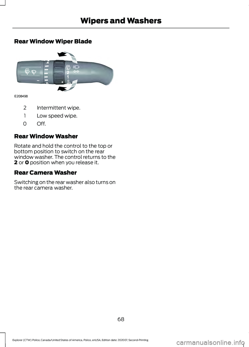 FORD POLICE INTERCEPTOR 2021 Manual PDF Rear Window Wiper Blade
Intermittent wipe.
2
Low speed wipe.
1
Off.0
Rear Window Washer
Rotate and hold the control to the top or
bottom position to switch on the rear
window washer. The control retur