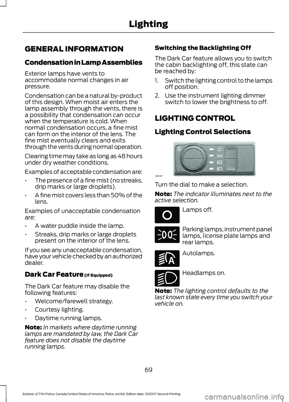 FORD POLICE INTERCEPTOR 2021  Owners Manual GENERAL INFORMATION
Condensation in Lamp Assemblies
Exterior lamps have vents to
accommodate normal changes in air
pressure.
Condensation can be a natural by-product
of this design. When moist air ent