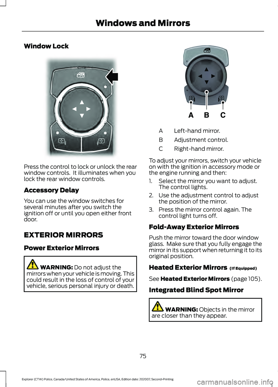 FORD POLICE INTERCEPTOR 2021  Owners Manual Window Lock
Press the control to lock or unlock the rear
window controls.  It illuminates when you
lock the rear window controls.
Accessory Delay
You can use the window switches for
several minutes af