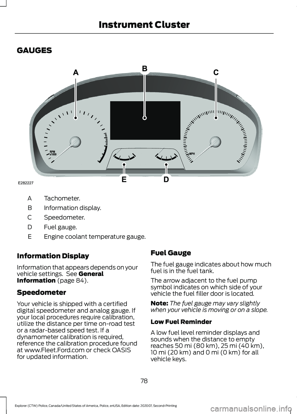 FORD POLICE INTERCEPTOR 2021  Owners Manual GAUGES
Tachometer.
A
Information display.
B
Speedometer.
C
Fuel gauge.
D
Engine coolant temperature gauge.
E
Information Display
Information that appears depends on your
vehicle settings.  See General