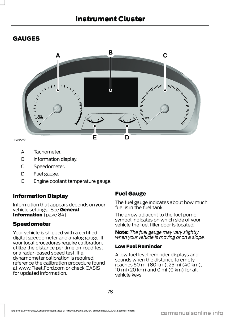 FORD POLICE INTERCEPTOR 2021 User Guide GAUGES
Tachometer.
A
Information display.
B
Speedometer.
C
Fuel gauge.
D
Engine coolant temperature gauge.
E
Information Display
Information that appears depends on your
vehicle settings.  See General