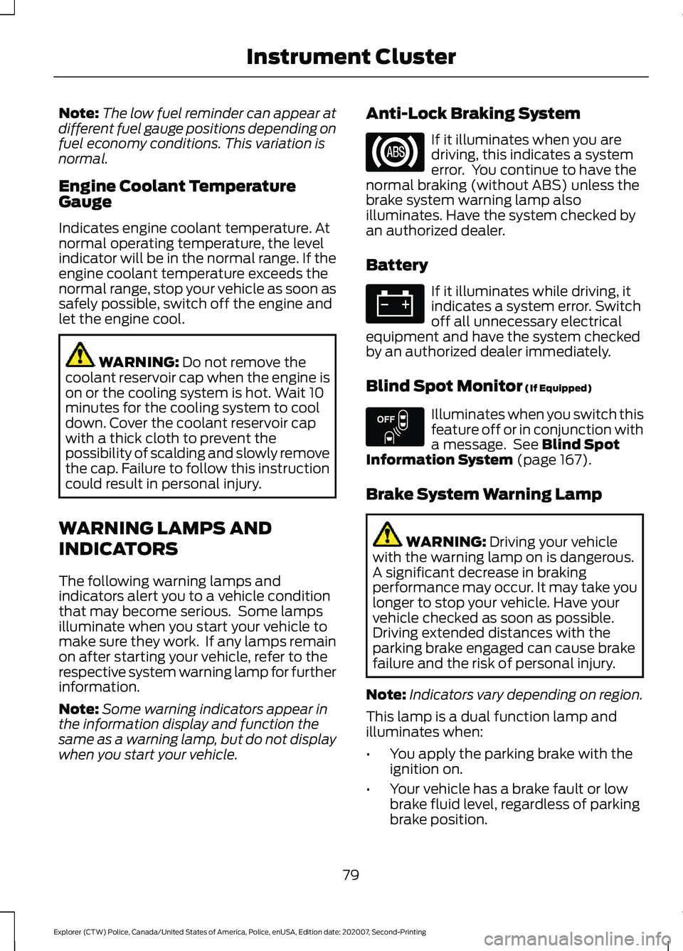FORD POLICE INTERCEPTOR 2021 User Guide Note:
The low fuel reminder can appear at
different fuel gauge positions depending on
fuel economy conditions. This variation is
normal.
Engine Coolant Temperature
Gauge
Indicates engine coolant tempe