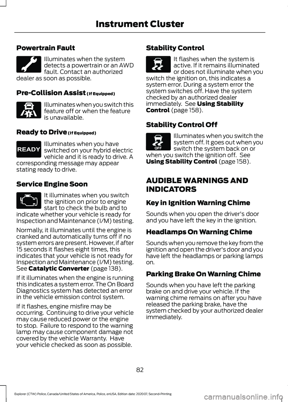FORD POLICE INTERCEPTOR 2021 Owners Manual Powertrain Fault
Illuminates when the system
detects a powertrain or an AWD
fault. Contact an authorized
dealer as soon as possible.
Pre-Collision Assist (If Equipped) Illuminates when you switch this FORD POLICE INTERCEPTOR 2021 Owners Manual Powertrain Fault
Illuminates when the system
detects a powertrain or an AWD
fault. Contact an authorized
dealer as soon as possible.
Pre-Collision Assist (If Equipped) Illuminates when you switch this