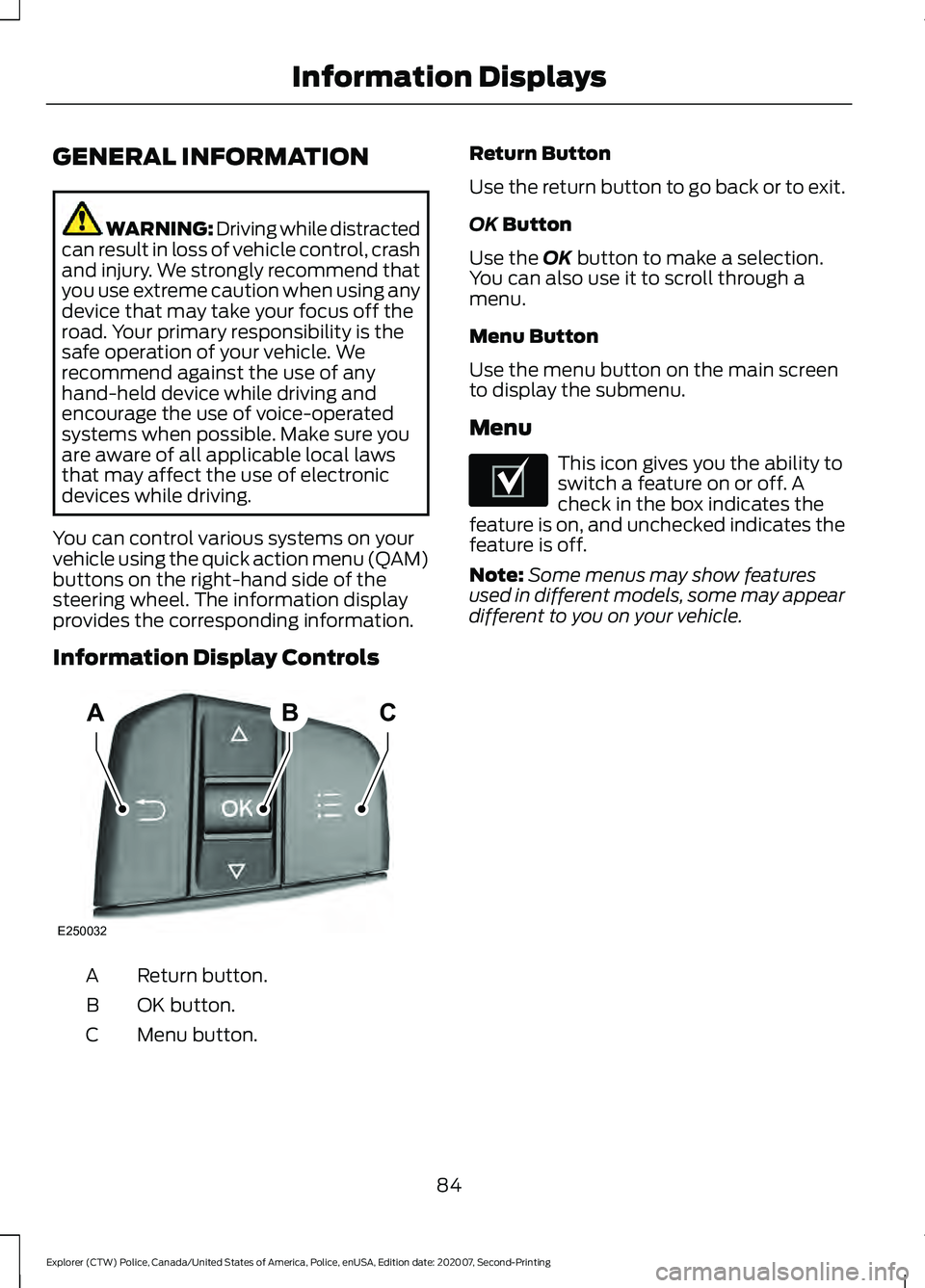 FORD POLICE INTERCEPTOR 2021 User Guide GENERAL INFORMATION
WARNING: Driving while distracted
can result in loss of vehicle control, crash
and injury. We strongly recommend that
you use extreme caution when using any
device that may take yo