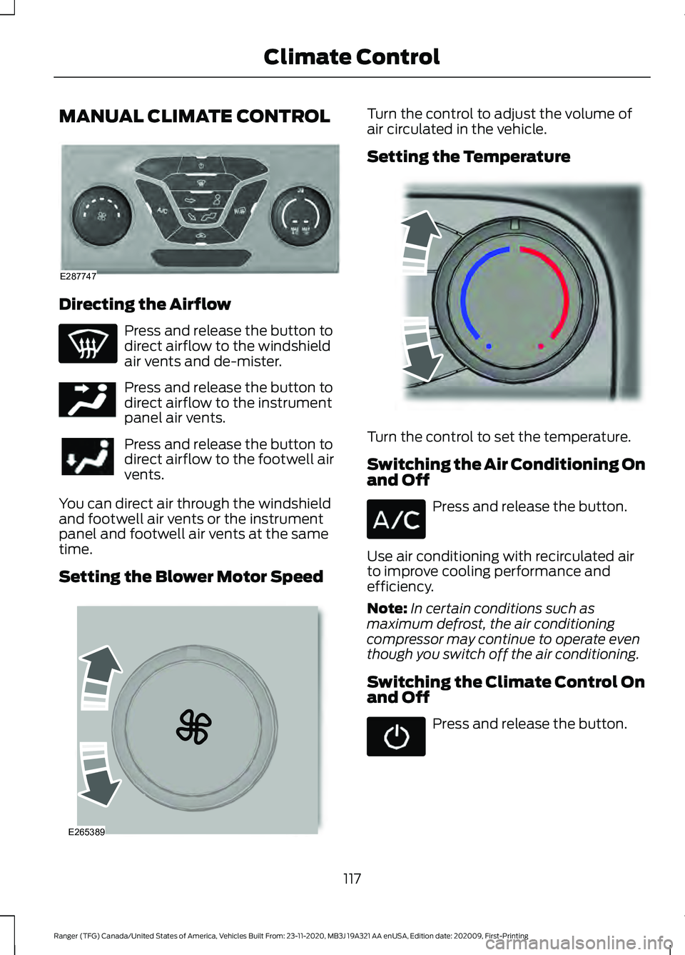 FORD RANGER 2021 Owners Manual MANUAL CLIMATE CONTROL
Directing the Airflow
Press and release the button to
direct airflow to the windshield
air vents and de-mister.
Press and release the button to
direct airflow to the instrument
FORD RANGER 2021 Owners Manual MANUAL CLIMATE CONTROL
Directing the Airflow
Press and release the button to
direct airflow to the windshield
air vents and de-mister.
Press and release the button to
direct airflow to the instrument