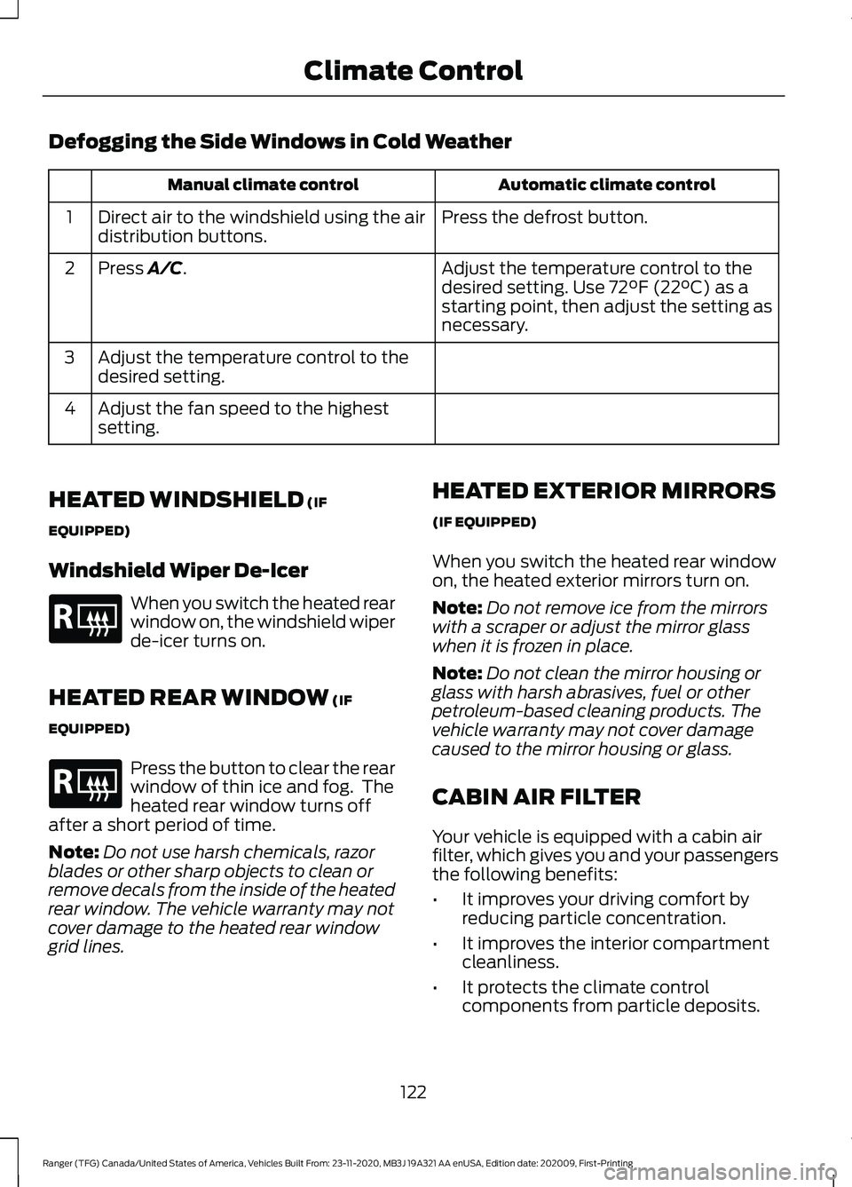 FORD RANGER 2021 Owners Manual Defogging the Side Windows in Cold Weather
Automatic climate control
Manual climate control
Press the defrost button.
Direct air to the windshield using the air
distribution buttons.
1
Adjust the temp FORD RANGER 2021 Owners Manual Defogging the Side Windows in Cold Weather
Automatic climate control
Manual climate control
Press the defrost button.
Direct air to the windshield using the air
distribution buttons.
1
Adjust the temp