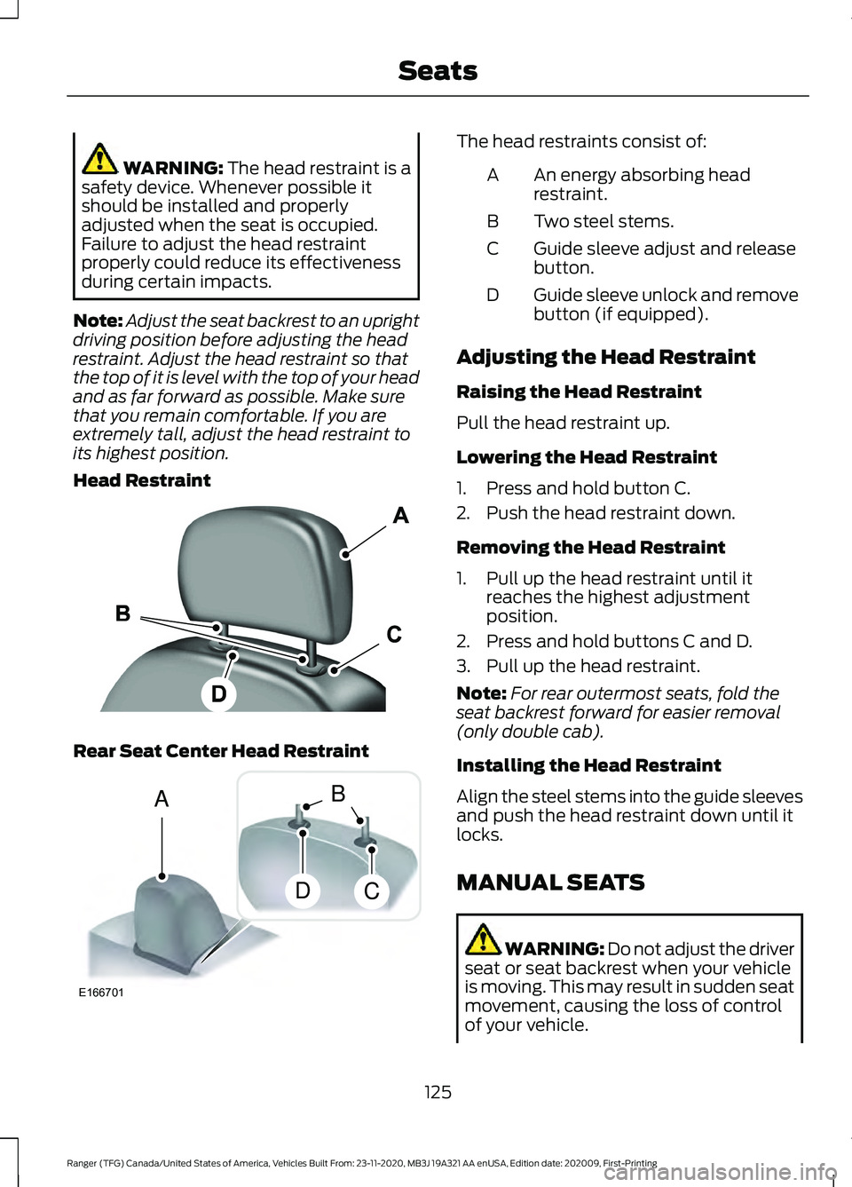 FORD RANGER 2021 Owners Manual WARNING: The head restraint is a
safety device. Whenever possible it
should be installed and properly
adjusted when the seat is occupied.
Failure to adjust the head restraint
properly could reduce its FORD RANGER 2021 Owners Manual WARNING: The head restraint is a
safety device. Whenever possible it
should be installed and properly
adjusted when the seat is occupied.
Failure to adjust the head restraint
properly could reduce its