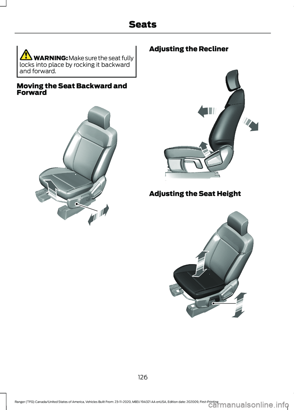 FORD RANGER 2021 Owners Manual WARNING: Make sure the seat fully
locks into place by rocking it backward
and forward.
Moving the Seat Backward and
Forward Adjusting the Recliner
Adjusting the Seat Height
126
Ranger (TFG) Canada/Uni FORD RANGER 2021 Owners Manual WARNING: Make sure the seat fully
locks into place by rocking it backward
and forward.
Moving the Seat Backward and
Forward Adjusting the Recliner
Adjusting the Seat Height
126
Ranger (TFG) Canada/Uni