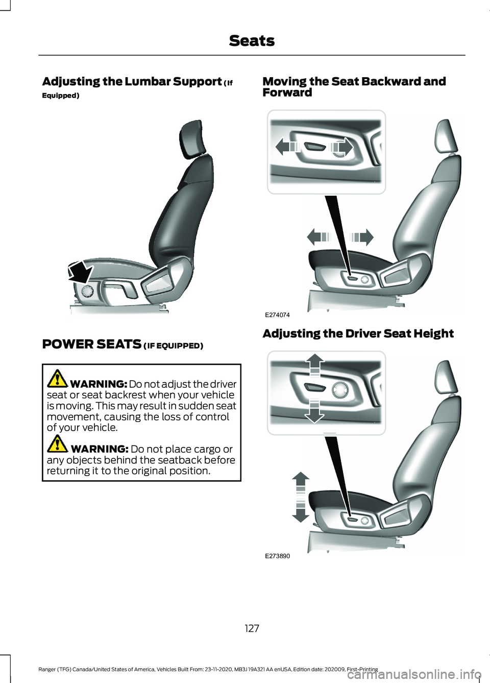 FORD RANGER 2021 Owners Manual Adjusting the Lumbar Support (If
Equipped) POWER SEATS
(IF EQUIPPED)
WARNING: Do not adjust the driver
seat or seat backrest when your vehicle
is moving. This may result in sudden seat
movement, caus FORD RANGER 2021 Owners Manual Adjusting the Lumbar Support (If
Equipped) POWER SEATS
(IF EQUIPPED)
WARNING: Do not adjust the driver
seat or seat backrest when your vehicle
is moving. This may result in sudden seat
movement, caus