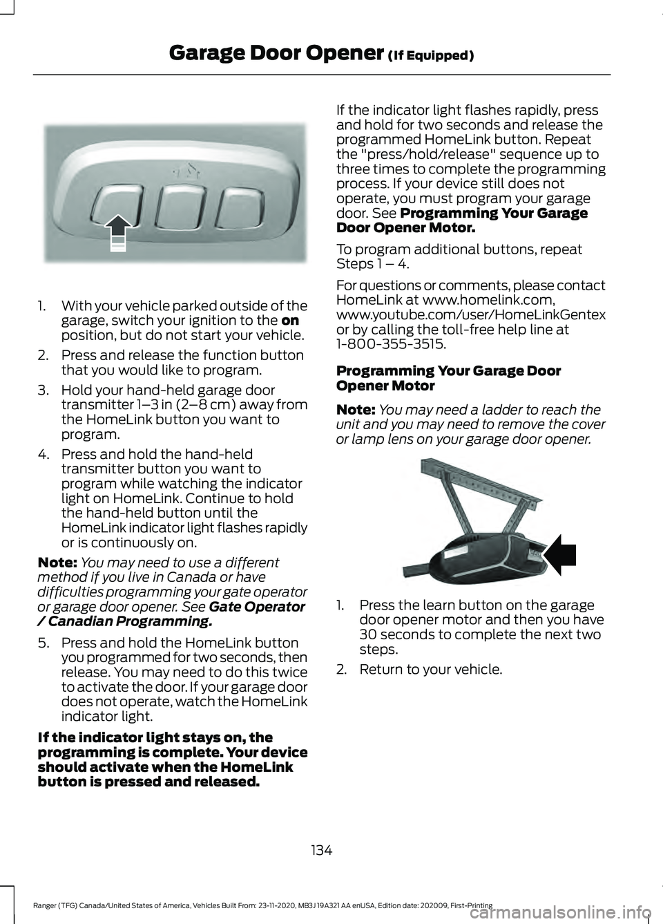 FORD RANGER 2021 User Guide 1.
With your vehicle parked outside of the
garage, switch your ignition to the on
position, but do not start your vehicle.
2. Press and release the function button that you would like to program.
3. H FORD RANGER 2021 User Guide 1.
With your vehicle parked outside of the
garage, switch your ignition to the on
position, but do not start your vehicle.
2. Press and release the function button that you would like to program.
3. H
