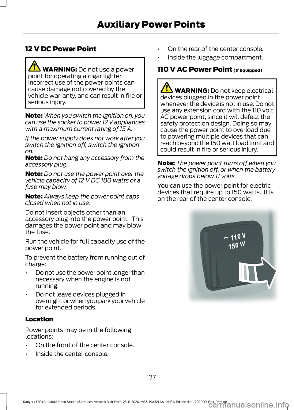 FORD RANGER 2021 Owners Manual 12 V DC Power Point
WARNING: Do not use a power
point for operating a cigar lighter.
Incorrect use of the power points can
cause damage not covered by the
vehicle warranty, and can result in fire or
s FORD RANGER 2021 Owners Manual 12 V DC Power Point
WARNING: Do not use a power
point for operating a cigar lighter.
Incorrect use of the power points can
cause damage not covered by the
vehicle warranty, and can result in fire or
s