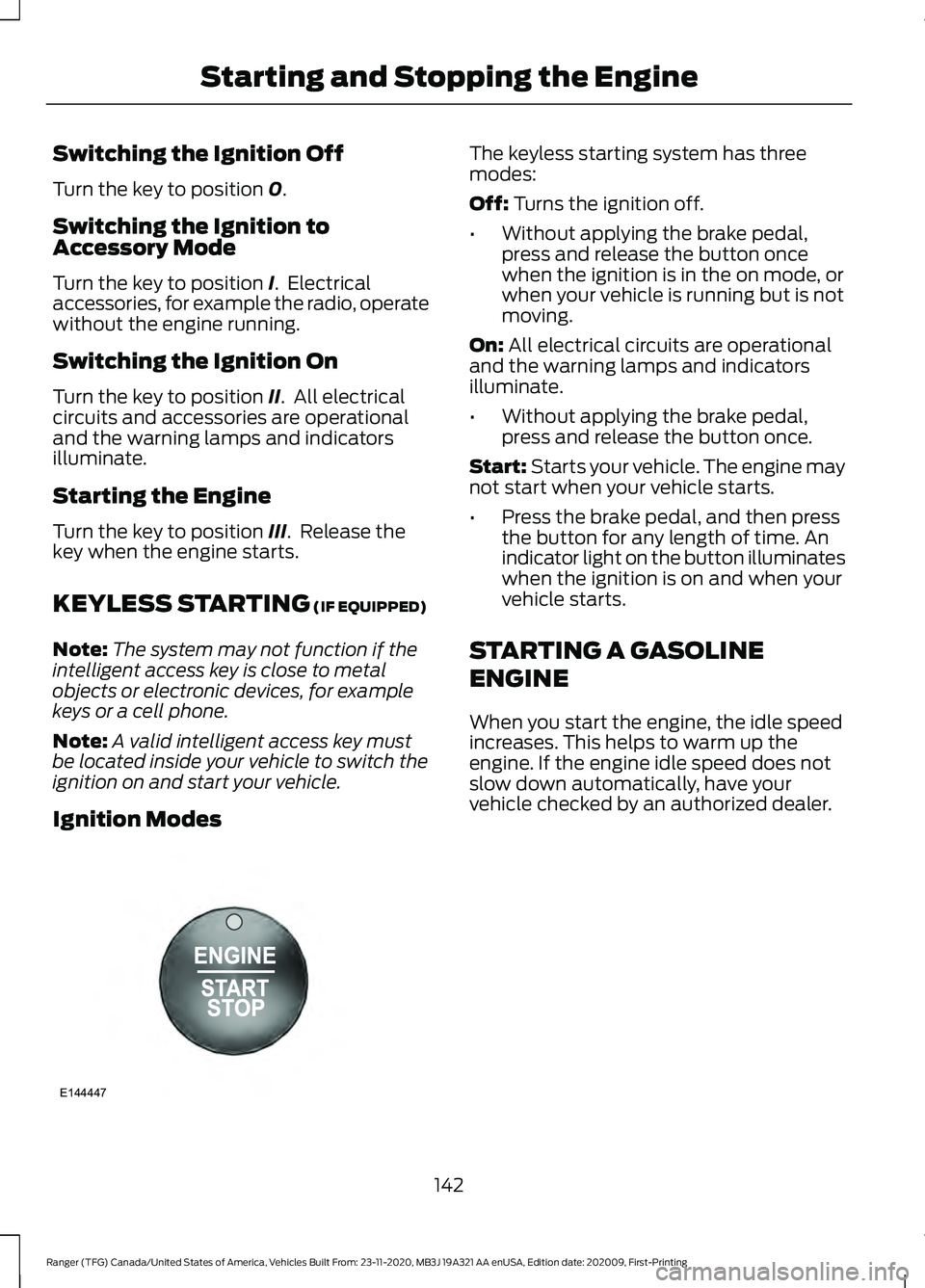 FORD RANGER 2021 Owners Manual Switching the Ignition Off
Turn the key to position 0.
Switching the Ignition to
Accessory Mode
Turn the key to position
I. Electrical
accessories, for example the radio, operate
without the engine FORD RANGER 2021 Owners Manual Switching the Ignition Off
Turn the key to position 0.
Switching the Ignition to
Accessory Mode
Turn the key to position
I. Electrical
accessories, for example the radio, operate
without the engine