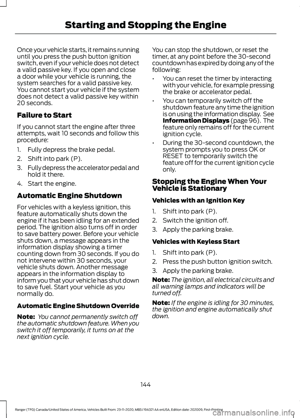 FORD RANGER 2021 Owners Manual Once your vehicle starts, it remains running
until you press the push button ignition
switch, even if your vehicle does not detect
a valid passive key. If you open and close
a door while your vehicle FORD RANGER 2021 Owners Manual Once your vehicle starts, it remains running
until you press the push button ignition
switch, even if your vehicle does not detect
a valid passive key. If you open and close
a door while your vehicle