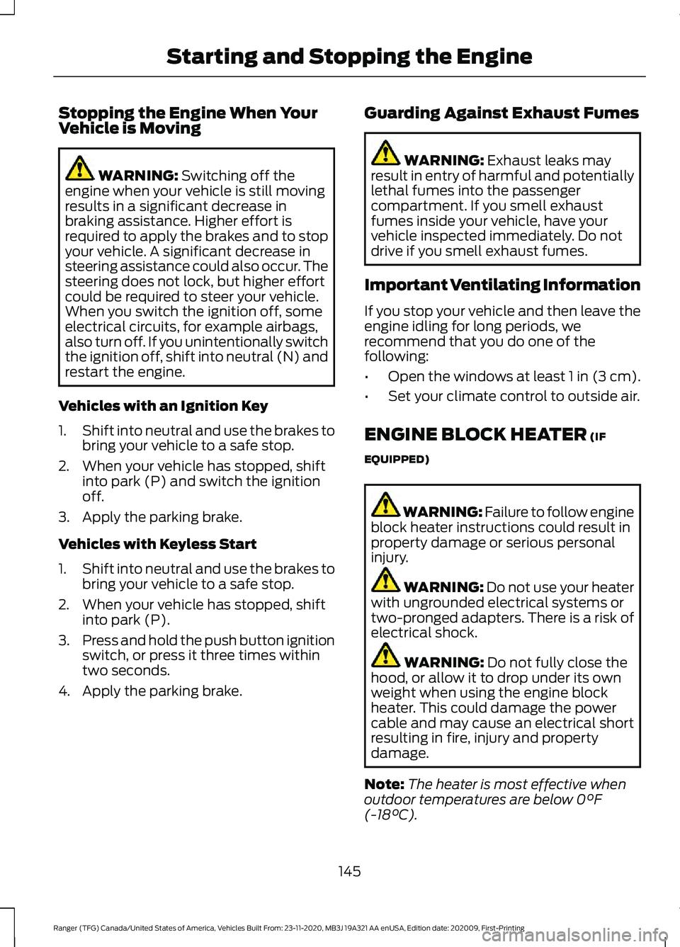 FORD RANGER 2021  Owners Manual Stopping the Engine When Your
Vehicle is Moving
WARNING: Switching off the
engine when your vehicle is still moving
results in a significant decrease in
braking assistance. Higher effort is
required t