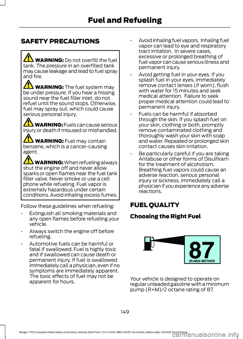 FORD RANGER 2021 Owners Manual SAFETY PRECAUTIONS
WARNING: Do not overfill the fuel
tank. The pressure in an overfilled tank
may cause leakage and lead to fuel spray
and fire. WARNING:
The fuel system may
be under pressure. If you FORD RANGER 2021 Owners Manual SAFETY PRECAUTIONS
WARNING: Do not overfill the fuel
tank. The pressure in an overfilled tank
may cause leakage and lead to fuel spray
and fire. WARNING:
The fuel system may
be under pressure. If you