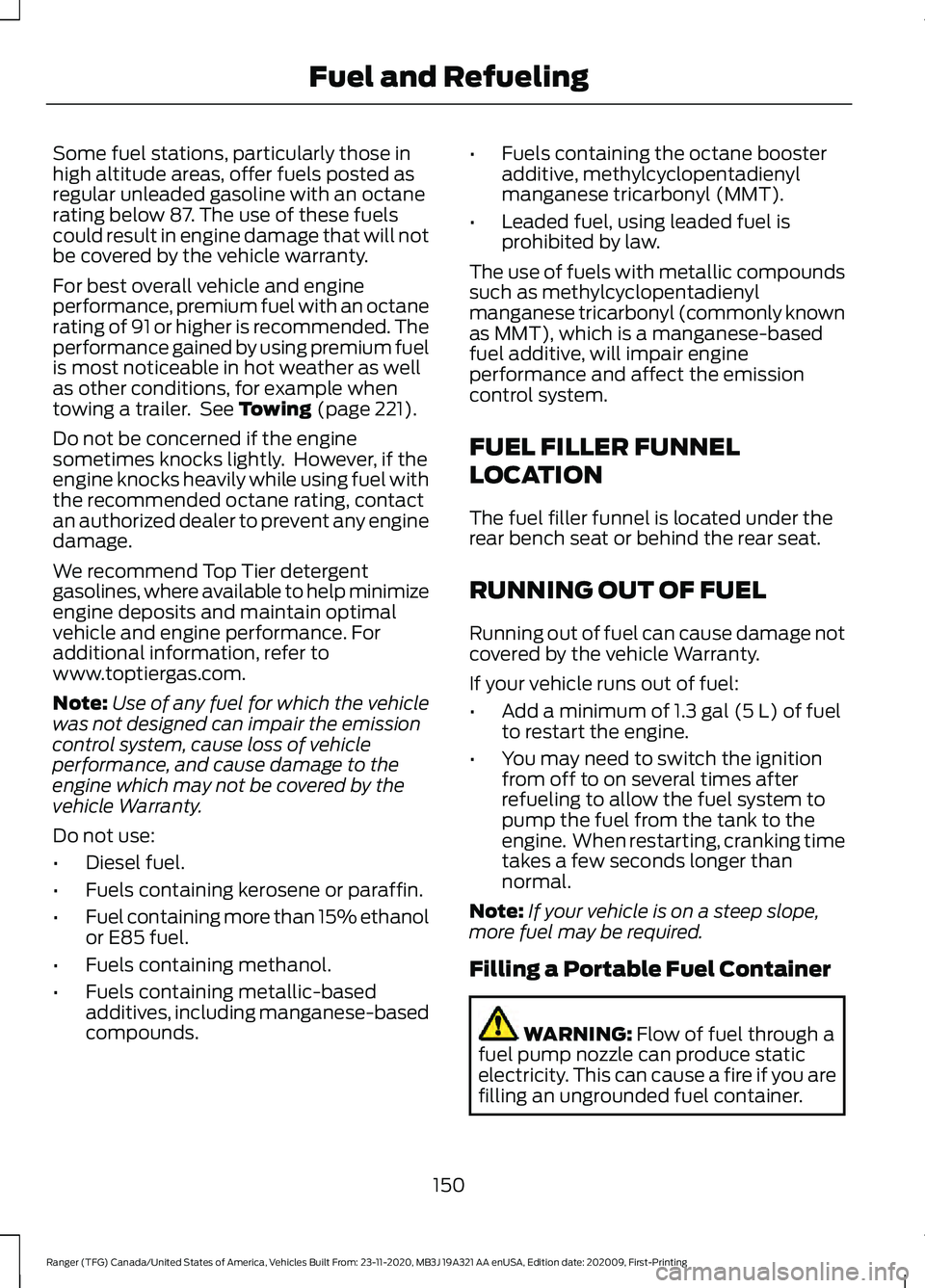 FORD RANGER 2021 Owners Manual Some fuel stations, particularly those in
high altitude areas, offer fuels posted as
regular unleaded gasoline with an octane
rating below 87. The use of these fuels
could result in engine damage that FORD RANGER 2021 Owners Manual Some fuel stations, particularly those in
high altitude areas, offer fuels posted as
regular unleaded gasoline with an octane
rating below 87. The use of these fuels
could result in engine damage that