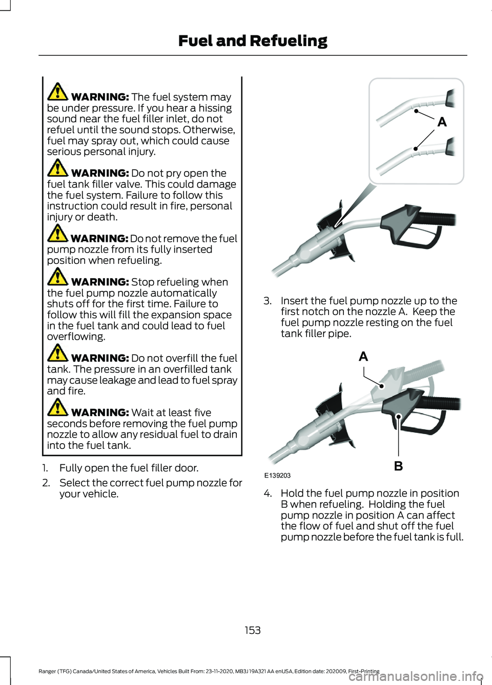 FORD RANGER 2021 Owners Manual WARNING: The fuel system may
be under pressure. If you hear a hissing
sound near the fuel filler inlet, do not
refuel until the sound stops. Otherwise,
fuel may spray out, which could cause
serious pe FORD RANGER 2021 Owners Manual WARNING: The fuel system may
be under pressure. If you hear a hissing
sound near the fuel filler inlet, do not
refuel until the sound stops. Otherwise,
fuel may spray out, which could cause
serious pe