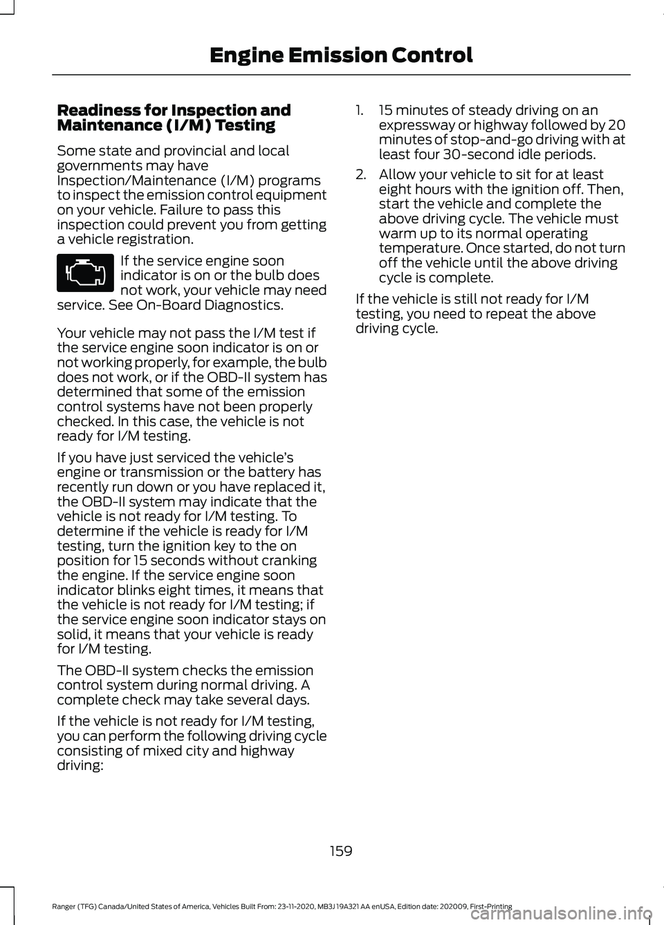 FORD RANGER 2021 Owners Manual Readiness for Inspection and
Maintenance (I/M) Testing
Some state and provincial and local
governments may have
Inspection/Maintenance (I/M) programs
to inspect the emission control equipment
on your FORD RANGER 2021 Owners Manual Readiness for Inspection and
Maintenance (I/M) Testing
Some state and provincial and local
governments may have
Inspection/Maintenance (I/M) programs
to inspect the emission control equipment
on your