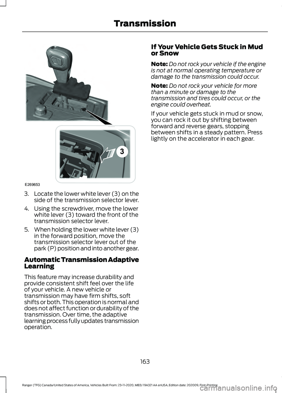 FORD RANGER 2021 Service Manual 3.
Locate the lower white lever (3) on the
side of the transmission selector lever.
4. Using the screwdriver, move the lower white lever (3) toward the front of the
transmission selector lever.
5. Whe FORD RANGER 2021 Service Manual 3.
Locate the lower white lever (3) on the
side of the transmission selector lever.
4. Using the screwdriver, move the lower white lever (3) toward the front of the
transmission selector lever.
5. Whe