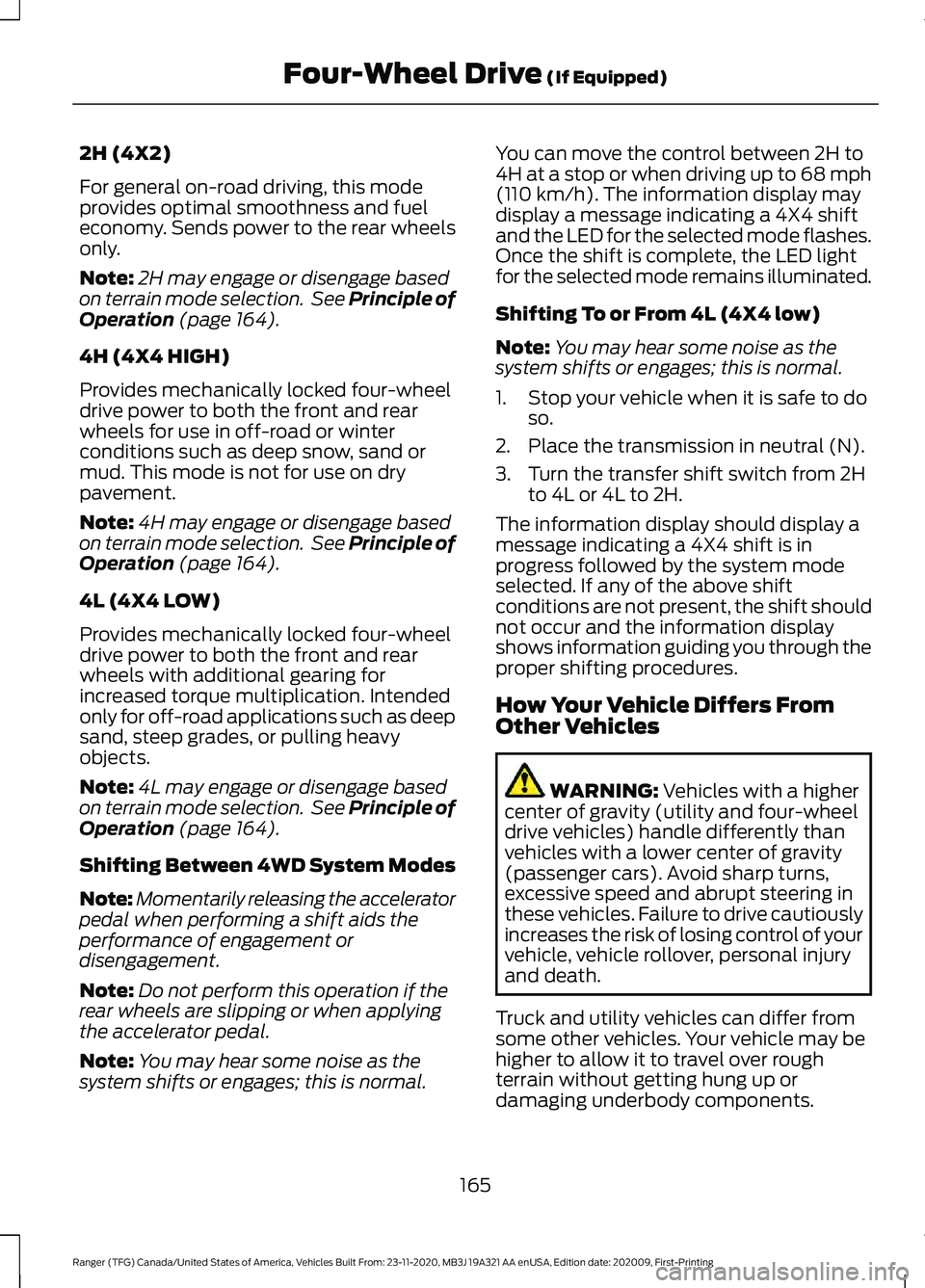 FORD RANGER 2021 Owners Manual 2H (4X2)
For general on-road driving, this mode
provides optimal smoothness and fuel
economy. Sends power to the rear wheels
only.
Note:
2H may engage or disengage based
on terrain mode selection. Se FORD RANGER 2021 Owners Manual 2H (4X2)
For general on-road driving, this mode
provides optimal smoothness and fuel
economy. Sends power to the rear wheels
only.
Note:
2H may engage or disengage based
on terrain mode selection. Se
