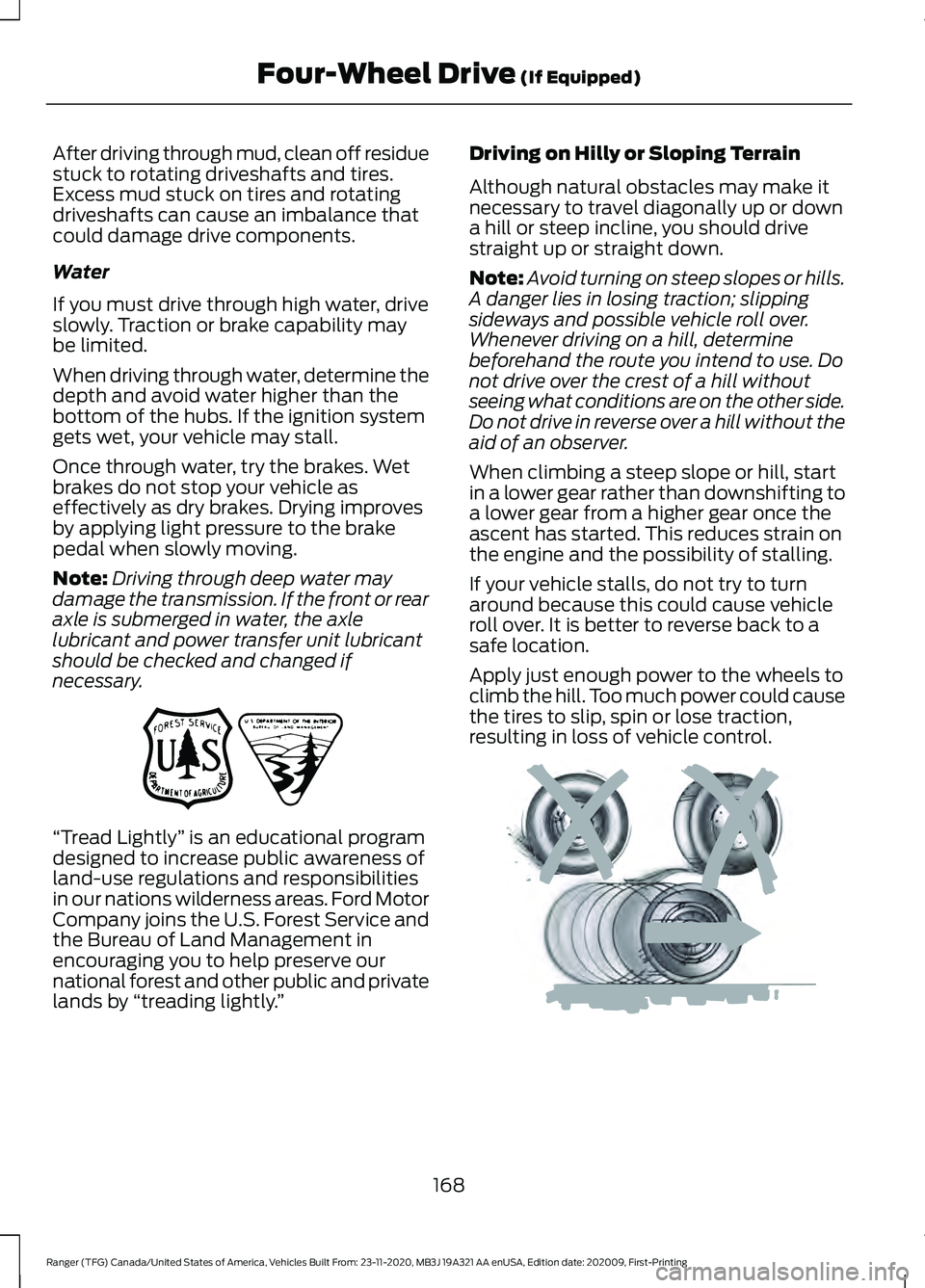 FORD RANGER 2021 Owners Manual After driving through mud, clean off residue
stuck to rotating driveshafts and tires.
Excess mud stuck on tires and rotating
driveshafts can cause an imbalance that
could damage drive components.
Wate FORD RANGER 2021 Owners Manual After driving through mud, clean off residue
stuck to rotating driveshafts and tires.
Excess mud stuck on tires and rotating
driveshafts can cause an imbalance that
could damage drive components.
Wate