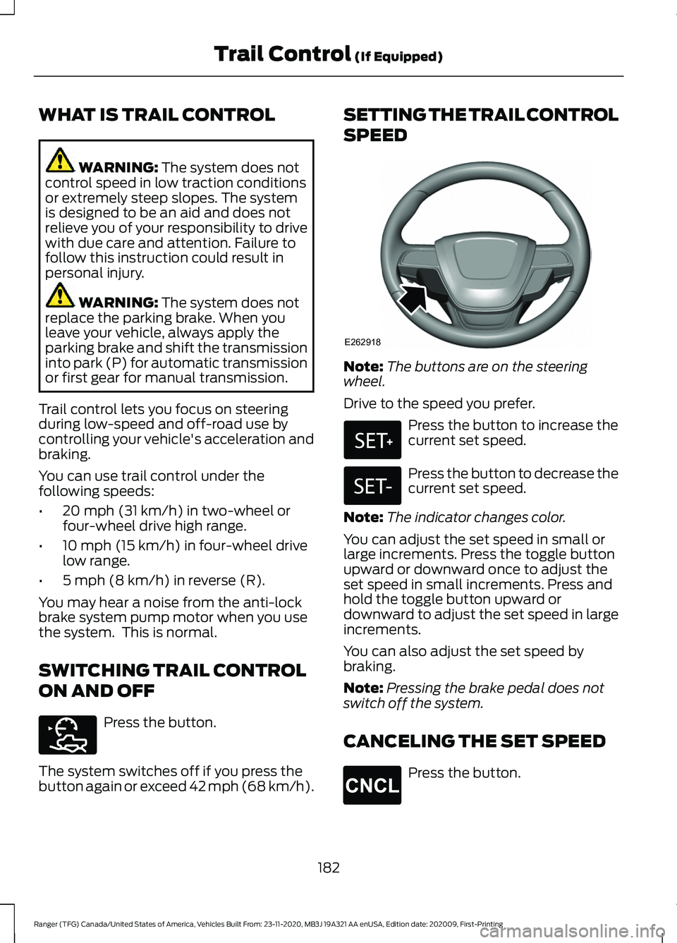 FORD RANGER 2021 User Guide WHAT IS TRAIL CONTROL
WARNING: The system does not
control speed in low traction conditions
or extremely steep slopes. The system
is designed to be an aid and does not
relieve you of your responsibili FORD RANGER 2021 User Guide WHAT IS TRAIL CONTROL
WARNING: The system does not
control speed in low traction conditions
or extremely steep slopes. The system
is designed to be an aid and does not
relieve you of your responsibili