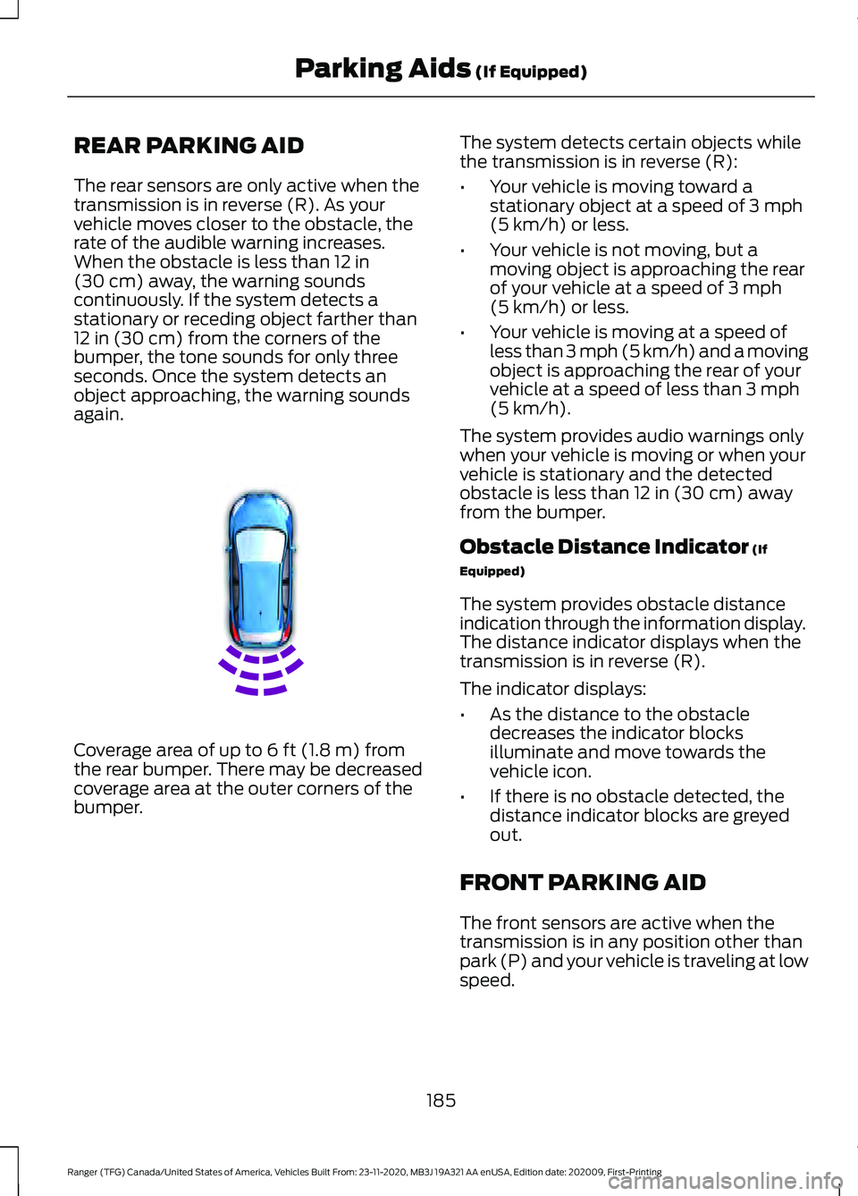 FORD RANGER 2021 Owners Manual REAR PARKING AID
The rear sensors are only active when the
transmission is in reverse (R). As your
vehicle moves closer to the obstacle, the
rate of the audible warning increases.
When the obstacle is FORD RANGER 2021 Owners Manual REAR PARKING AID
The rear sensors are only active when the
transmission is in reverse (R). As your
vehicle moves closer to the obstacle, the
rate of the audible warning increases.
When the obstacle is