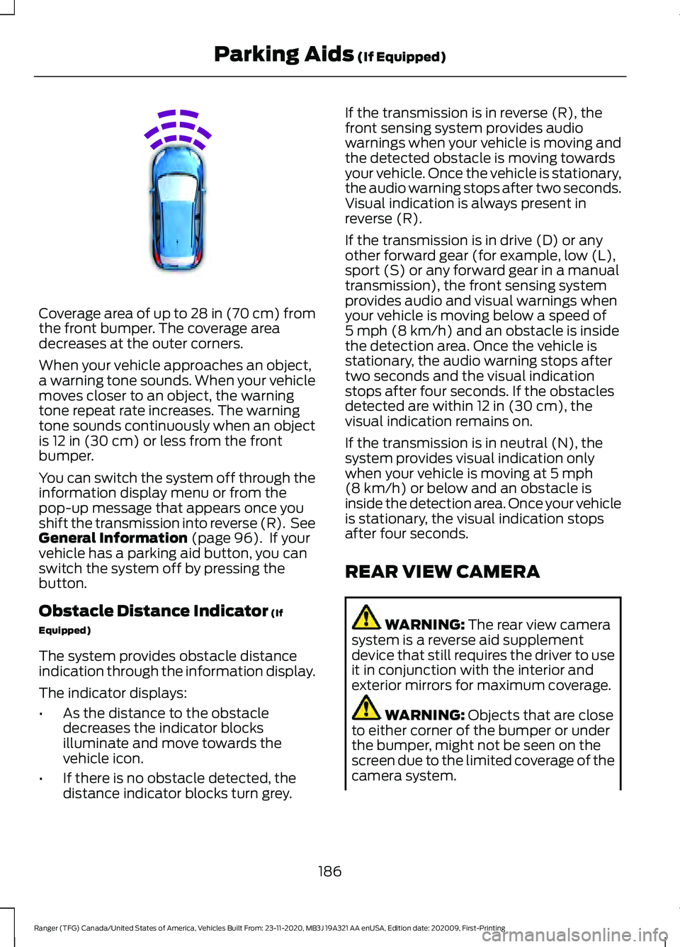 FORD RANGER 2021 Owners Guide Coverage area of up to 28 in (70 cm) from
the front bumper. The coverage area
decreases at the outer corners.
When your vehicle approaches an object,
a warning tone sounds. When your vehicle
moves clo FORD RANGER 2021 Owners Guide Coverage area of up to 28 in (70 cm) from
the front bumper. The coverage area
decreases at the outer corners.
When your vehicle approaches an object,
a warning tone sounds. When your vehicle
moves clo